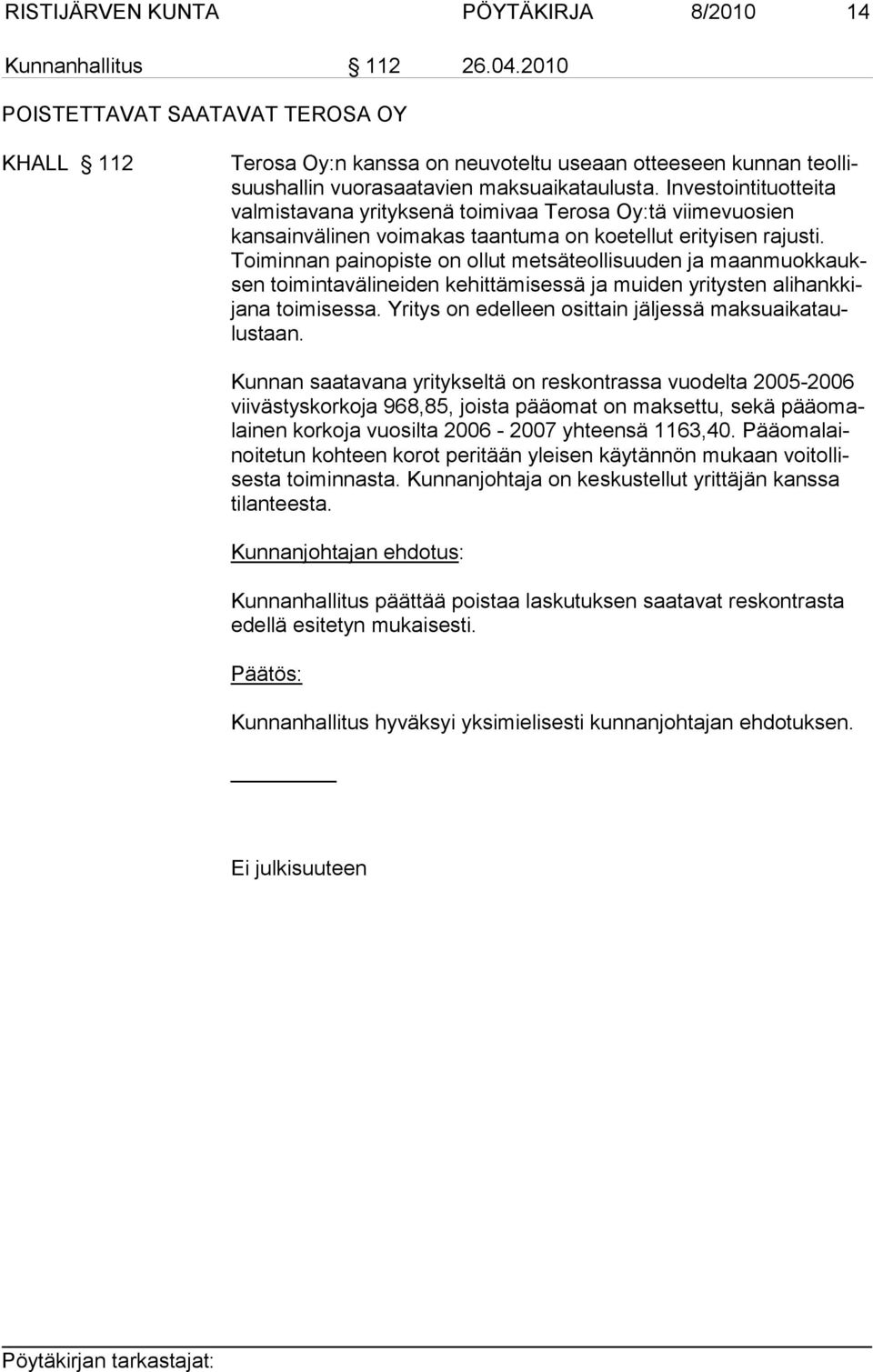 Investointituotteita valmistavana yrityksenä toimivaa Terosa Oy:tä viimevuosien kansainvälinen voi ma kas taan tu ma on koe tellut erityisen rajusti.