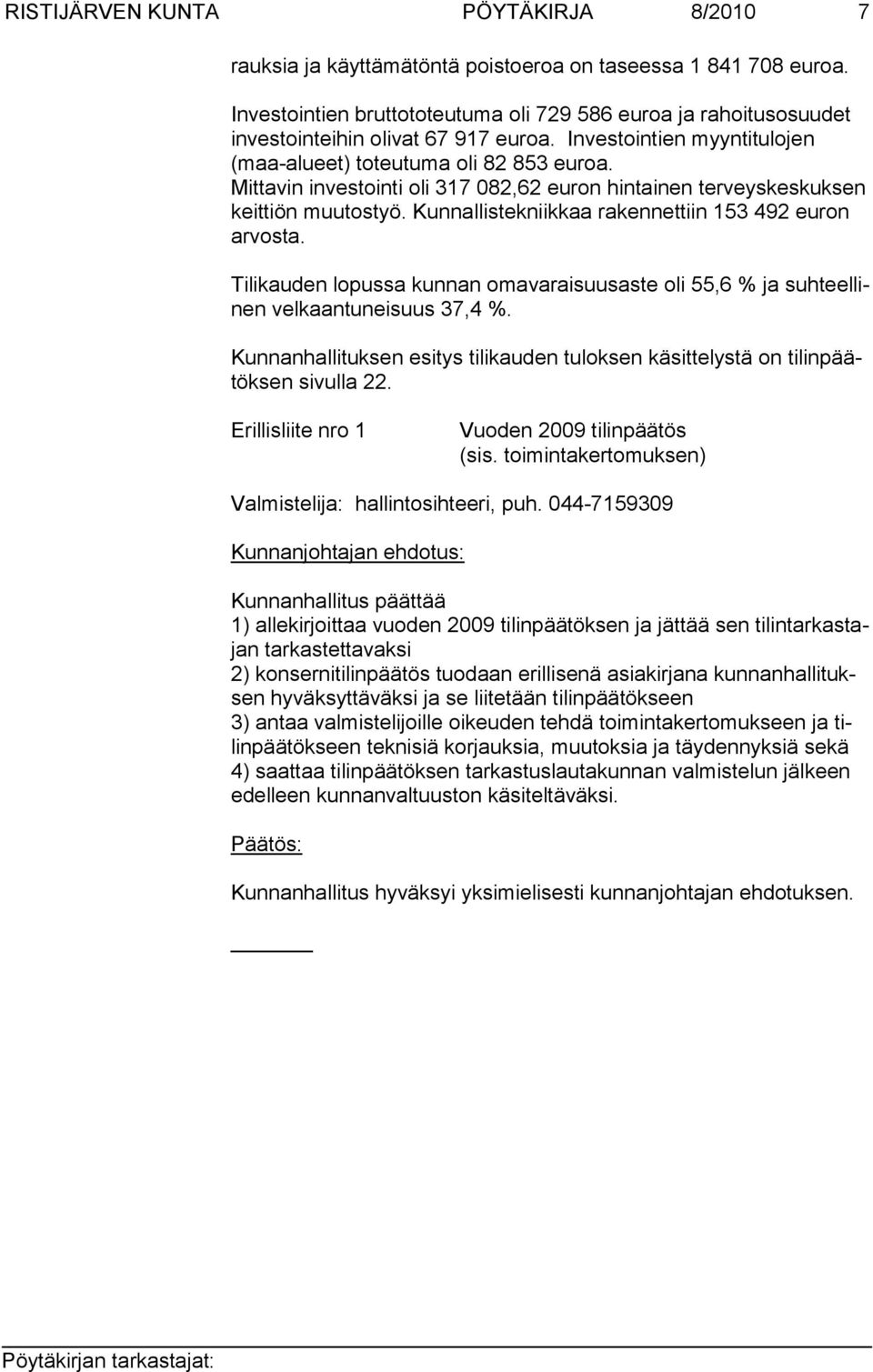 Mittavin investointi oli 317 082,62 euron hintainen terveyskeskuksen keit tiön muutostyö. Kunnallistekniikkaa rakennettiin 153 492 euron arvosta.