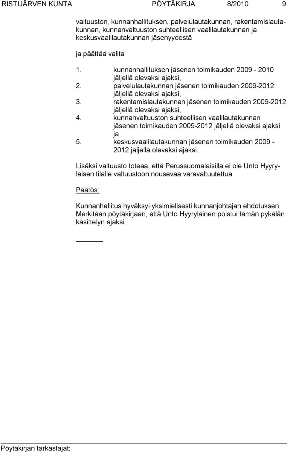 palvelulautakunnan jäsenen toimikauden 2009-2012 jäljellä olevaksi ajaksi, 3. rakentamislautakunnan jäsenen toimikau den 2009-2012 jäljellä olevaksi ajaksi, 4.