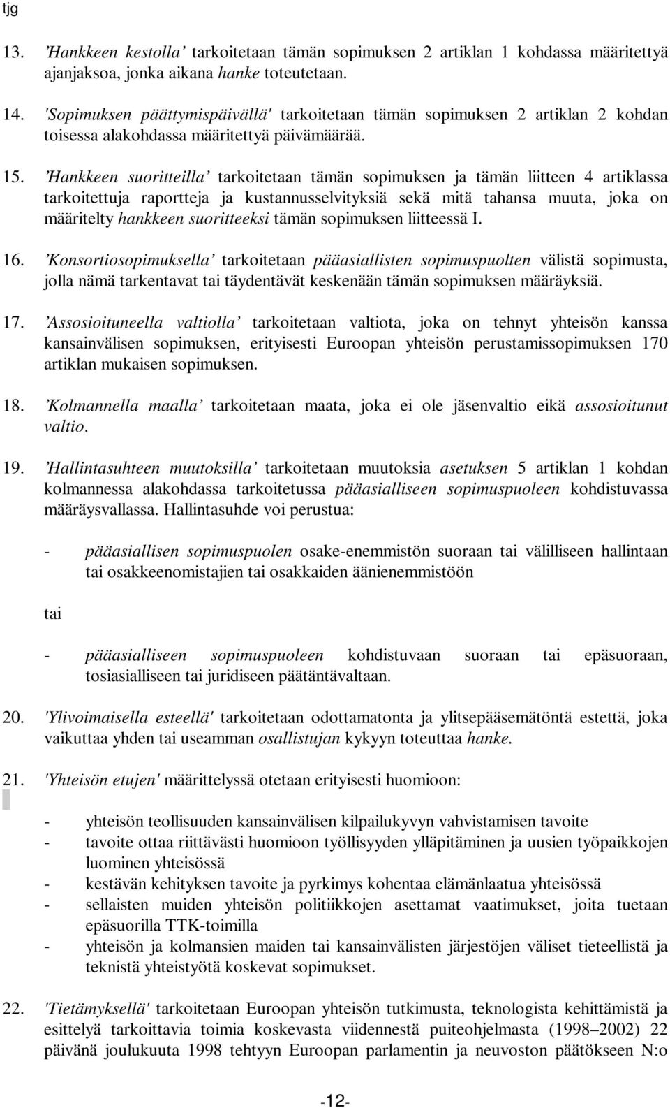 Hankkeen suoritteilla tarkoitetaan tämän sopimuksen ja tämän liitteen 4 artiklassa tarkoitettuja raportteja ja kustannusselvityksiä sekä mitä tahansa muuta, joka on määritelty hankkeen suoritteeksi