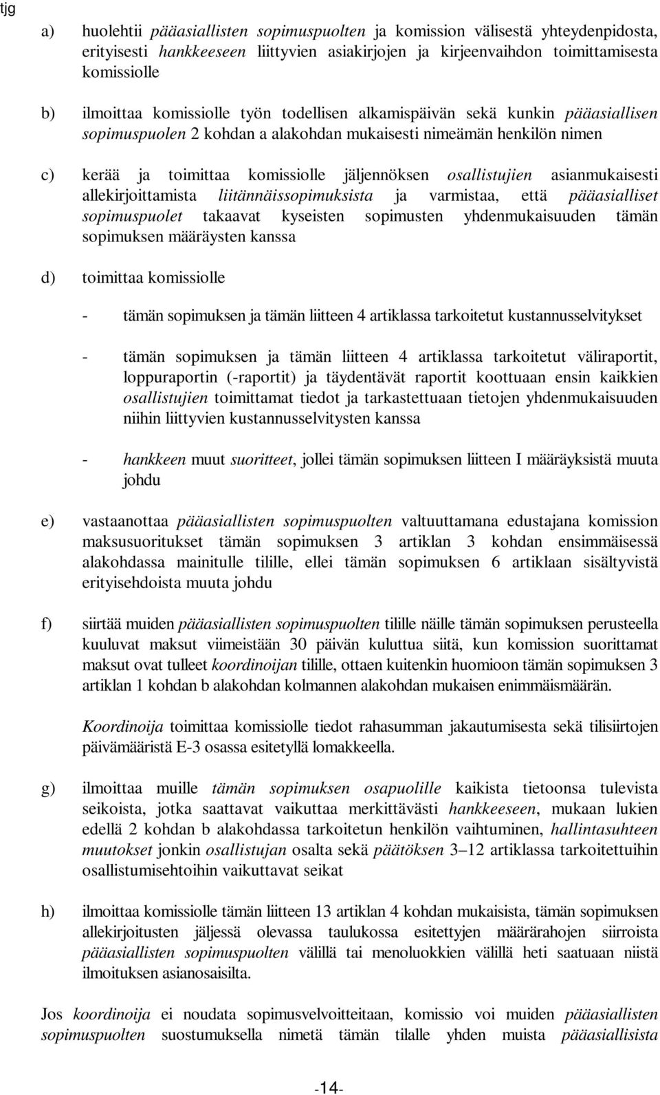 asianmukaisesti allekirjoittamista liitännäissopimuksista ja varmistaa, että pääasialliset sopimuspuolet takaavat kyseisten sopimusten yhdenmukaisuuden tämän sopimuksen määräysten kanssa d) toimittaa