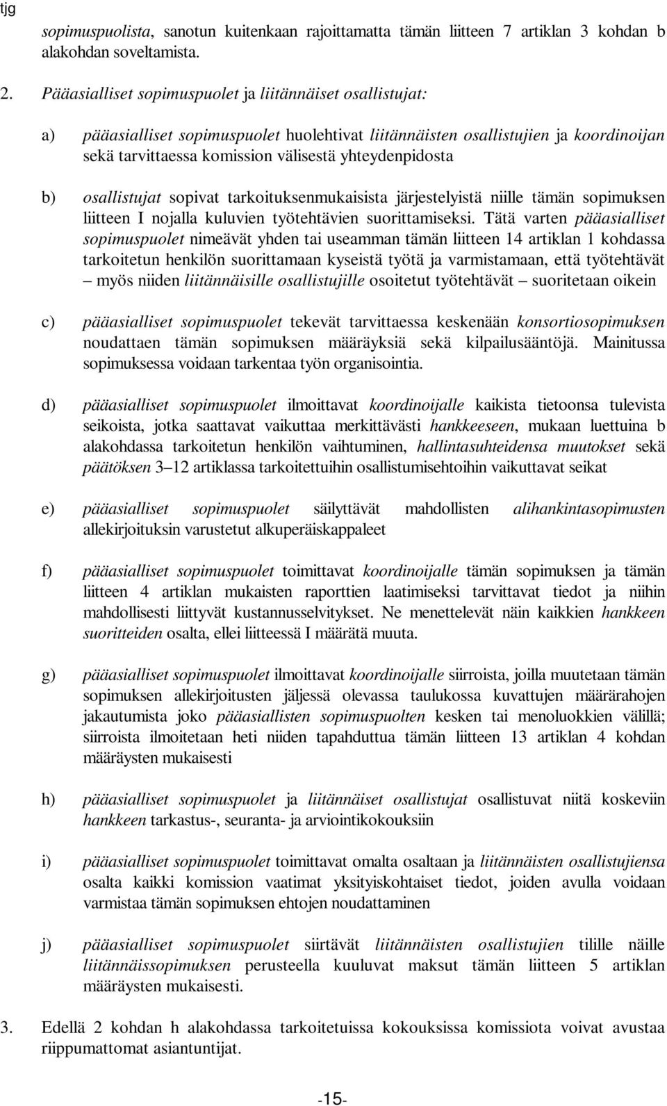 b) osallistujat sopivat tarkoituksenmukaisista järjestelyistä niille tämän sopimuksen liitteen I nojalla kuluvien työtehtävien suorittamiseksi.