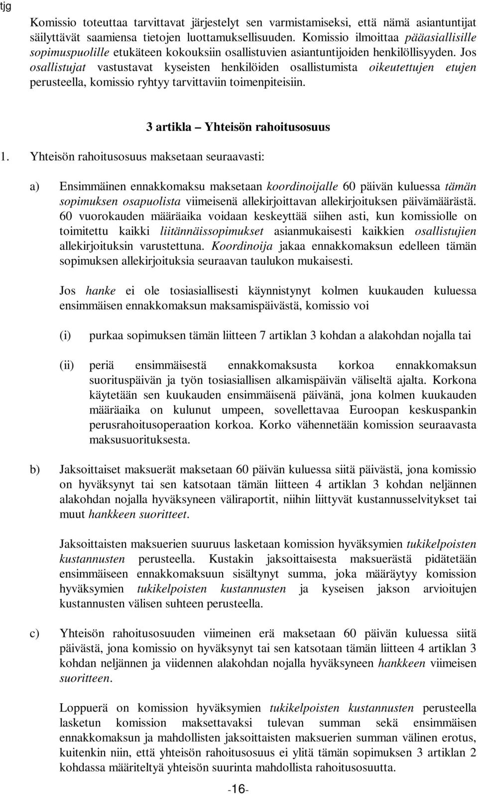 Jos osallistujat vastustavat kyseisten henkilöiden osallistumista oikeutettujen etujen perusteella, komissio ryhtyy tarvittaviin toimenpiteisiin. 3 artikla Yhteisön rahoitusosuus 1.