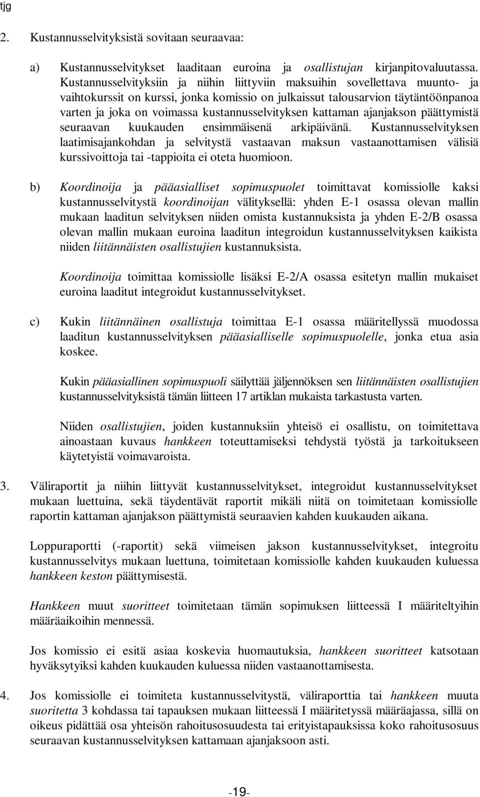 kustannusselvityksen kattaman ajanjakson päättymistä seuraavan kuukauden ensimmäisenä arkipäivänä.