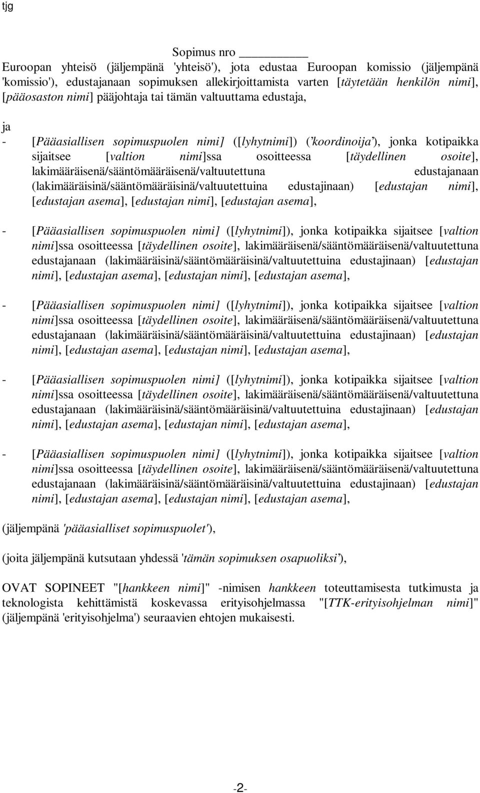 lakimääräisenä/sääntömääräisenä/valtuutettuna edustajanaan (lakimääräisinä/sääntömääräisinä/valtuutettuina edustajinaan) [edustajan nimi], [edustajan asema], [edustajan nimi], [edustajan asema], -