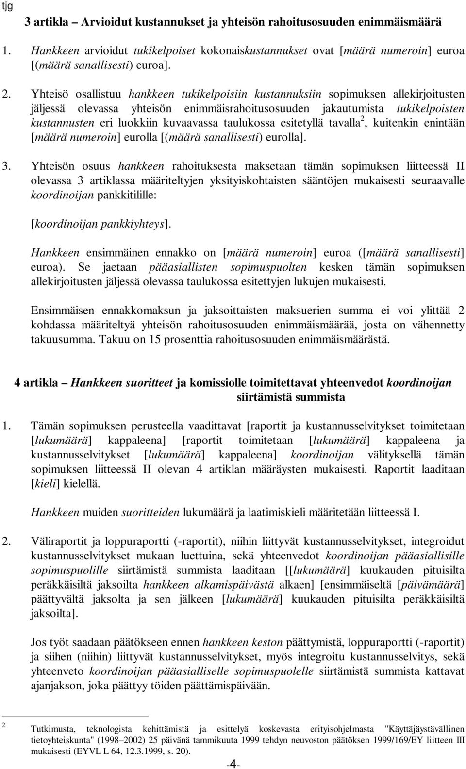 kuvaavassa taulukossa esitetyllä tavalla 2, kuitenkin enintään [määrä numeroin] eurolla [(määrä sanallisesti) eurolla]. 3.