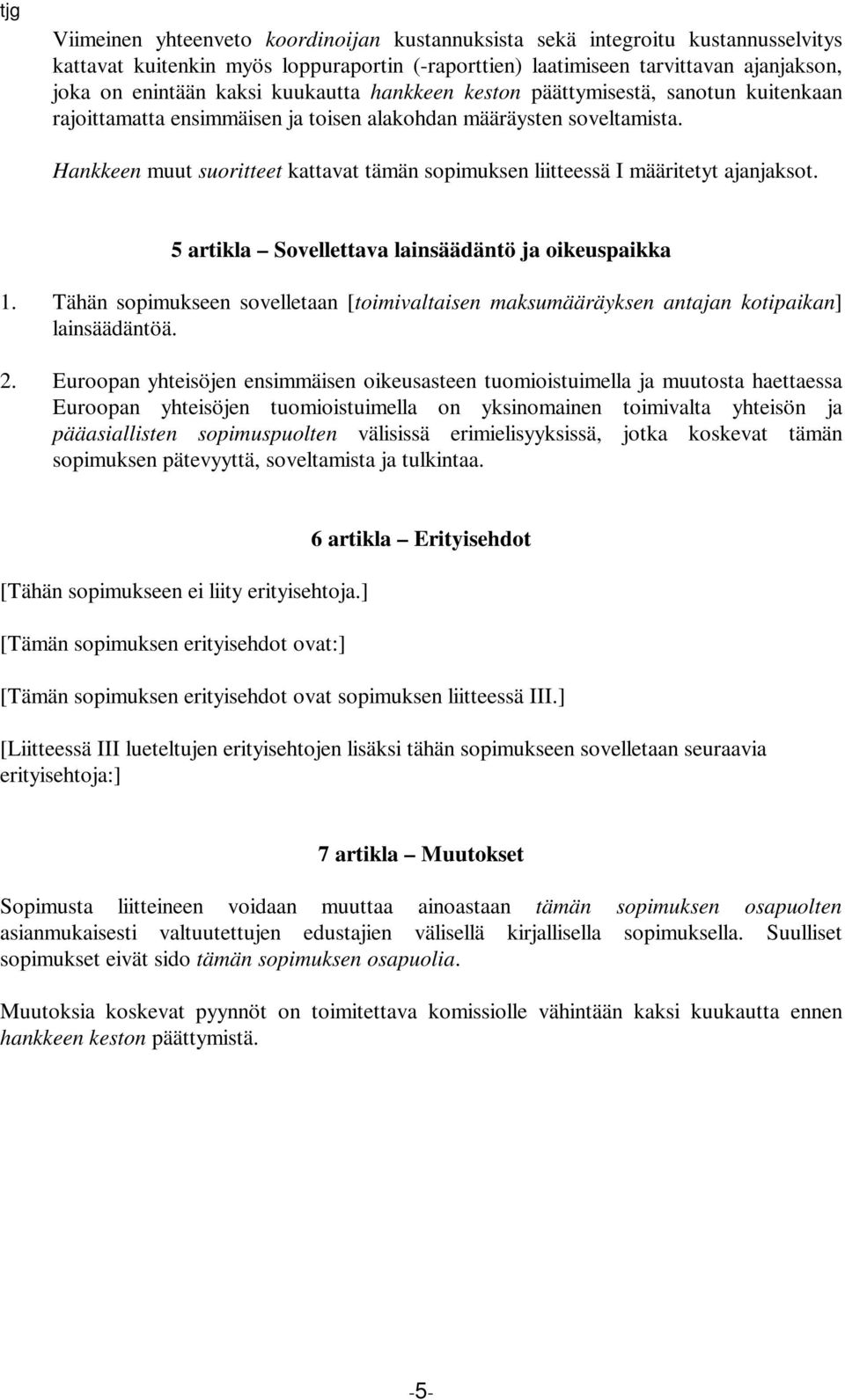 Hankkeen muut suoritteet kattavat tämän sopimuksen liitteessä I määritetyt ajanjaksot. 5 artikla Sovellettava lainsäädäntö ja oikeuspaikka 1.