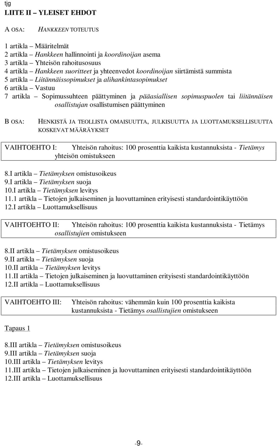 liitännäisen osallistujan osallistumisen päättyminen B OSA: HENKISTÄ JA TEOLLISTA OMAISUUTTA, JULKISUUTTA JA LUOTTAMUKSELLISUUTTA KOSKEVAT MÄÄRÄYKSET VAIHTOEHTO I: Yhteisön rahoitus: 100 prosenttia