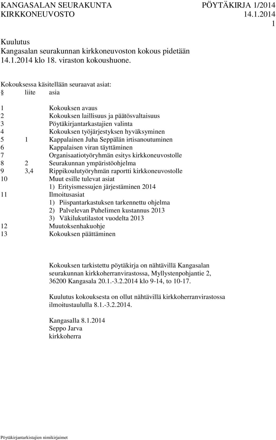 Kappalainen Juha Seppälän irtisanoutuminen 6 Kappalaisen viran täyttäminen 7 Organisaatiotyöryhmän esitys kirkkoneuvostolle 8 2 Seurakunnan ympäristöohjelma 9 3,4 Rippikoulutyöryhmän raportti