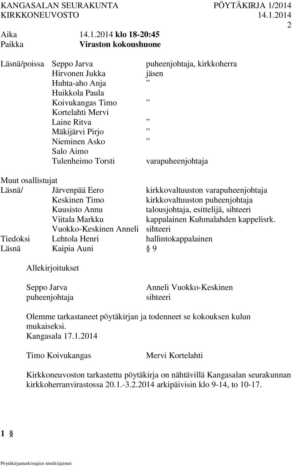 Aimo Tulenheimo Torsti puheenjohtaja, kirkkoherra jäsen varapuheenjohtaja Muut osallistujat Läsnä/ Järvenpää Eero kirkkovaltuuston varapuheenjohtaja Keskinen Timo kirkkovaltuuston puheenjohtaja