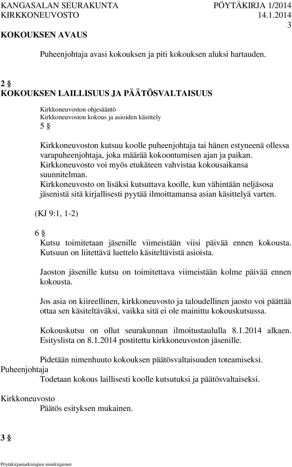 paikan. voi myös etukäteen vahvistaa kokousaikansa suunnitelman. on lisäksi kutsuttava koolle, kun vähintään neljäsosa jäsenistä sitä kirjallisesti pyytää ilmoittamansa asian käsittelyä varten.