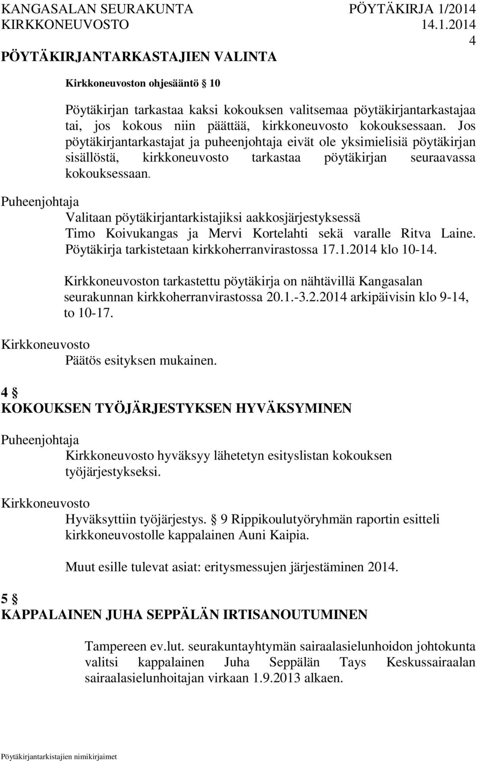 Valitaan pöytäkirjantarkistajiksi aakkosjärjestyksessä Timo Koivukangas ja Mervi Kortelahti sekä varalle Ritva Laine. Pöytäkirja tarkistetaan kirkkoherranvirastossa 17.1.2014 klo 10-14.