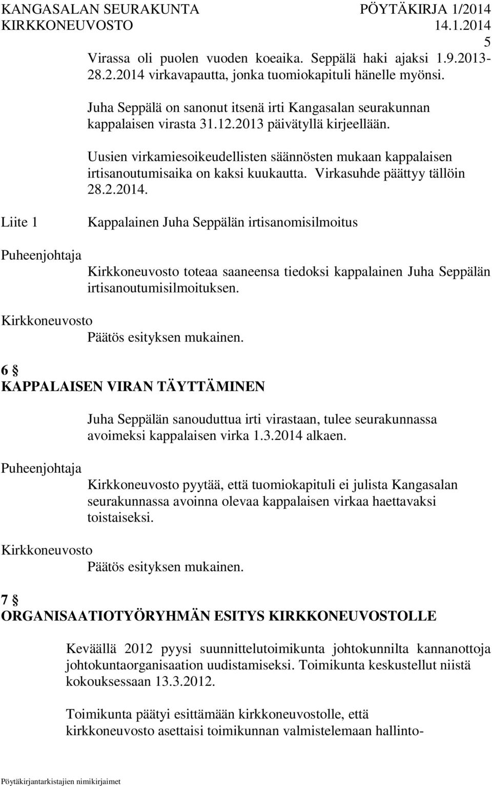 Uusien virkamiesoikeudellisten säännösten mukaan kappalaisen irtisanoutumisaika on kaksi kuukautta. Virkasuhde päättyy tällöin 28.2.2014.