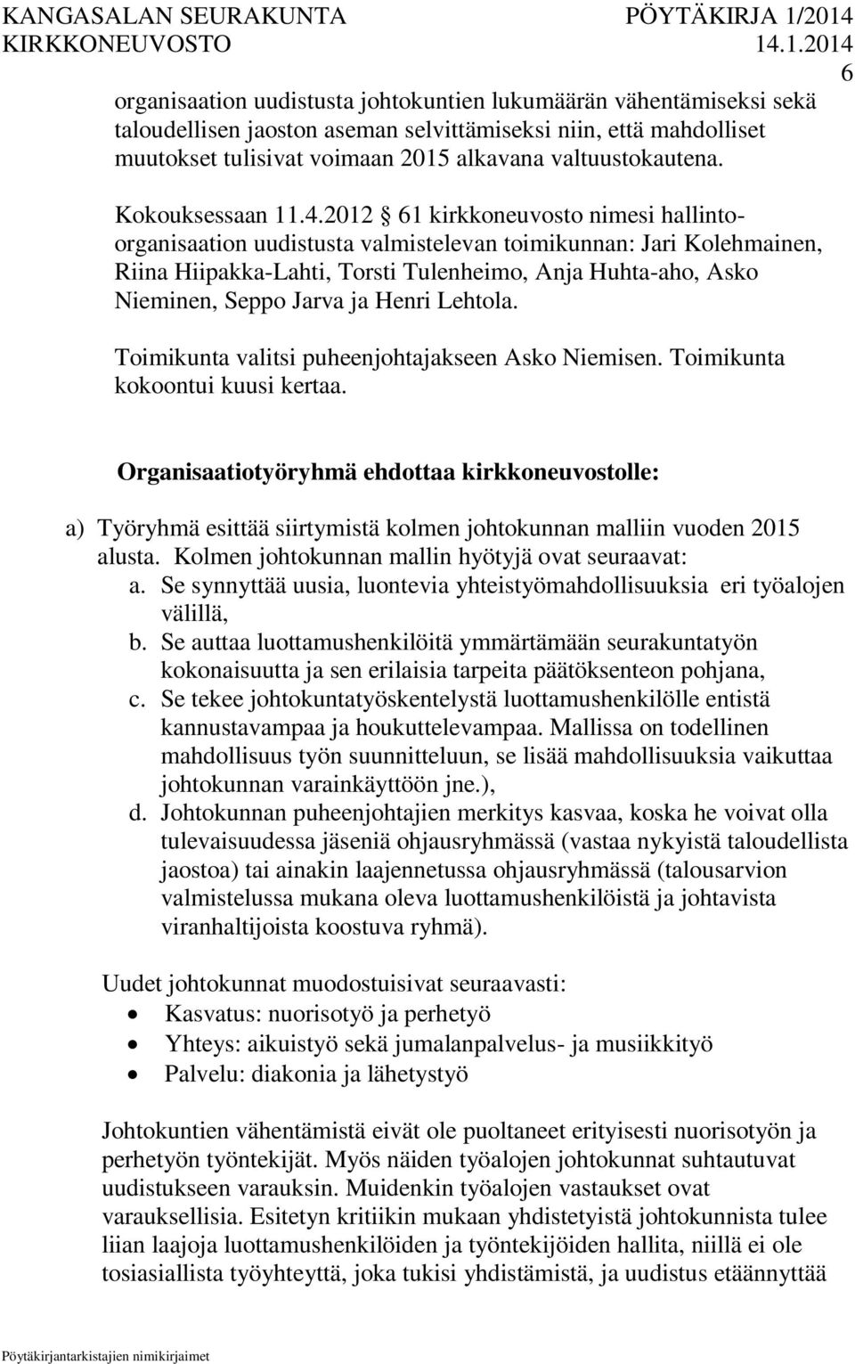 2012 61 kirkkoneuvosto nimesi hallintoorganisaation uudistusta valmistelevan toimikunnan: Jari Kolehmainen, Riina Hiipakka-Lahti, Torsti Tulenheimo, Anja Huhta-aho, Asko Nieminen, Seppo Jarva ja
