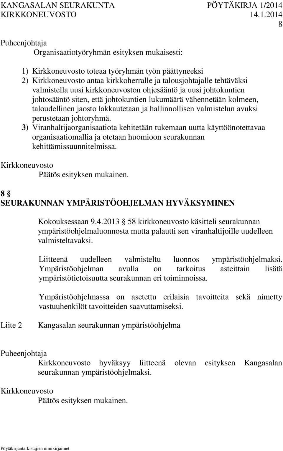 3) Viranhaltijaorganisaatiota kehitetään tukemaan uutta käyttöönotettavaa organisaatiomallia ja otetaan huomioon seurakunnan kehittämissuunnitelmissa.