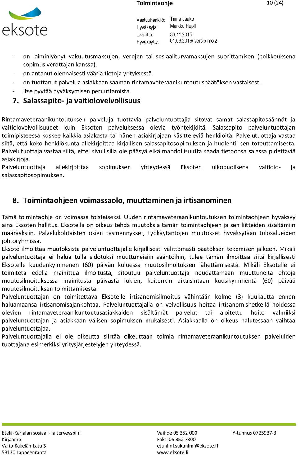 Salassapito- ja vaitiolovelvollisuus Rintamaveteraanikuntoutuksen palveluja tuottavia palveluntuottajia sitovat samat salassapitosäännöt ja vaitiolovelvollisuudet kuin Eksoten palveluksessa olevia