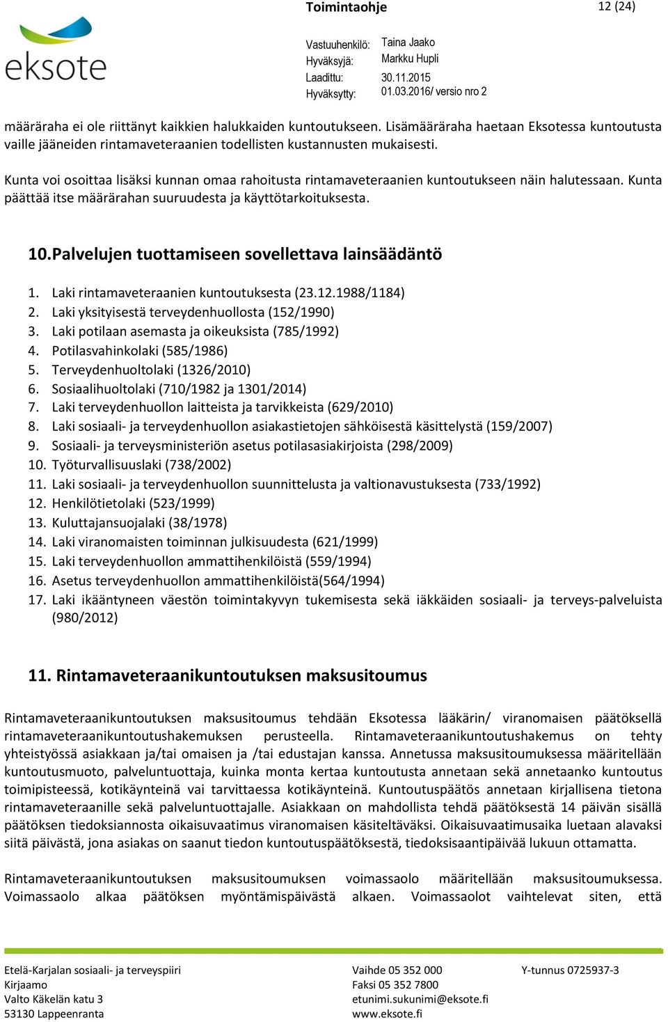 Palvelujen tuottamiseen sovellettava lainsäädäntö 1. Laki rintamaveteraanien kuntoutuksesta (23.12.1988/1184) 2. Laki yksityisestä terveydenhuollosta (152/1990) 3.