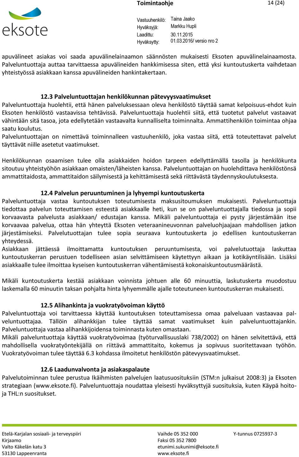 3 Palveluntuottajan henkilökunnan pätevyysvaatimukset Palveluntuottaja huolehtii, että hänen palveluksessaan oleva henkilöstö täyttää samat kelpoisuus-ehdot kuin Eksoten henkilöstö vastaavissa