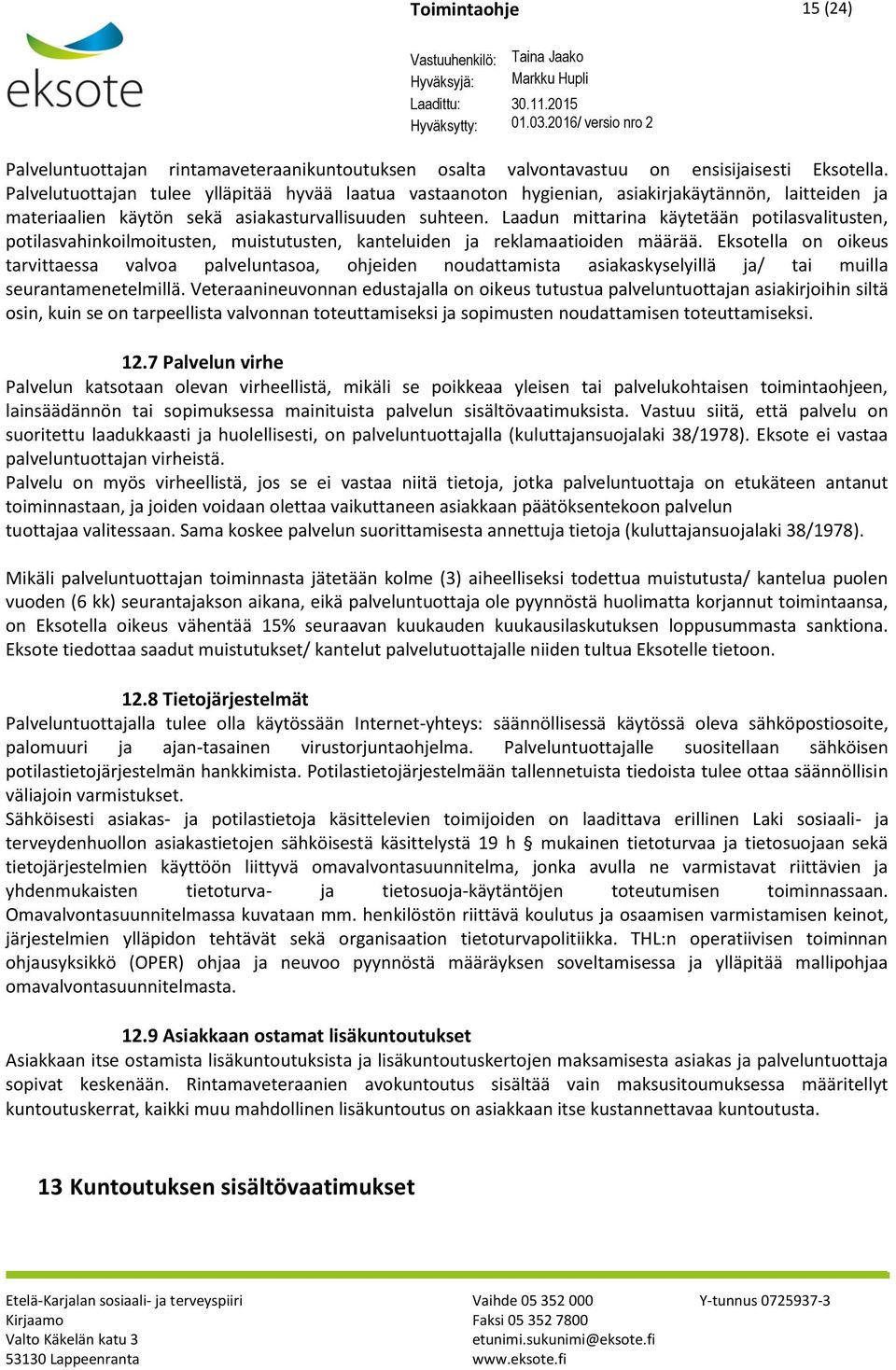 Laadun mittarina käytetään potilasvalitusten, potilasvahinkoilmoitusten, muistutusten, kanteluiden ja reklamaatioiden määrää.