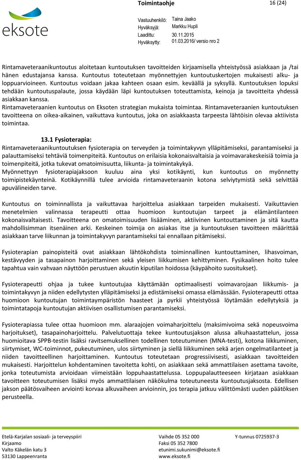 Kuntoutuksen lopuksi tehdään kuntoutuspalaute, jossa käydään läpi kuntoutuksen toteuttamista, keinoja ja tavoitteita yhdessä asiakkaan kanssa.