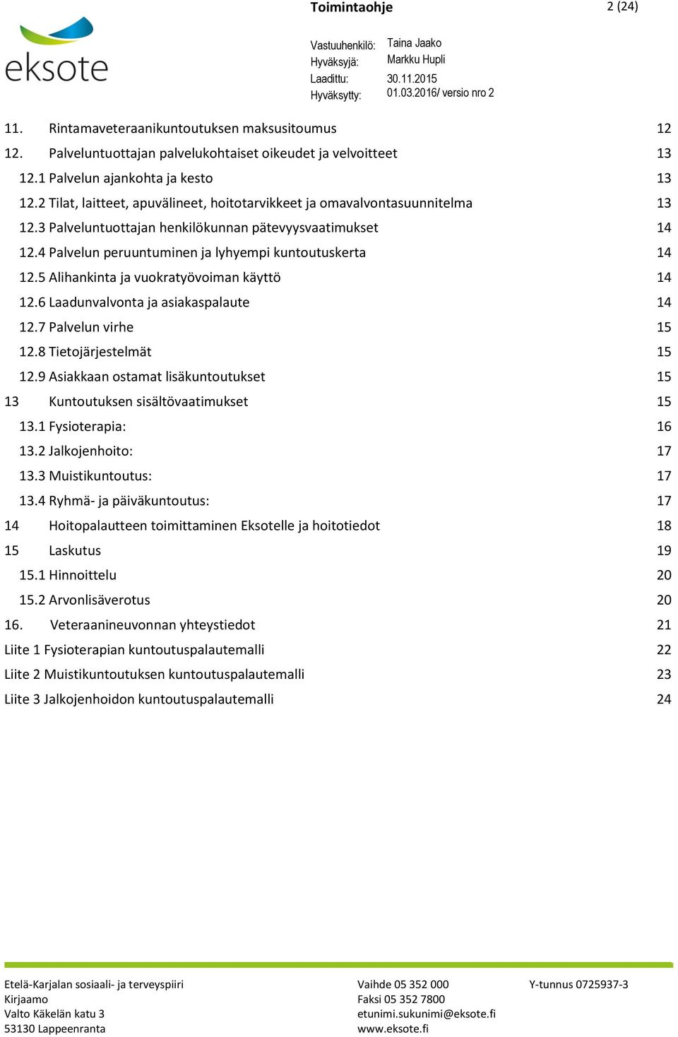 5 Alihankinta ja vuokratyövoiman käyttö 14 12.6 Laadunvalvonta ja asiakaspalaute 14 12.7 Palvelun virhe 15 12.8 Tietojärjestelmät 15 12.
