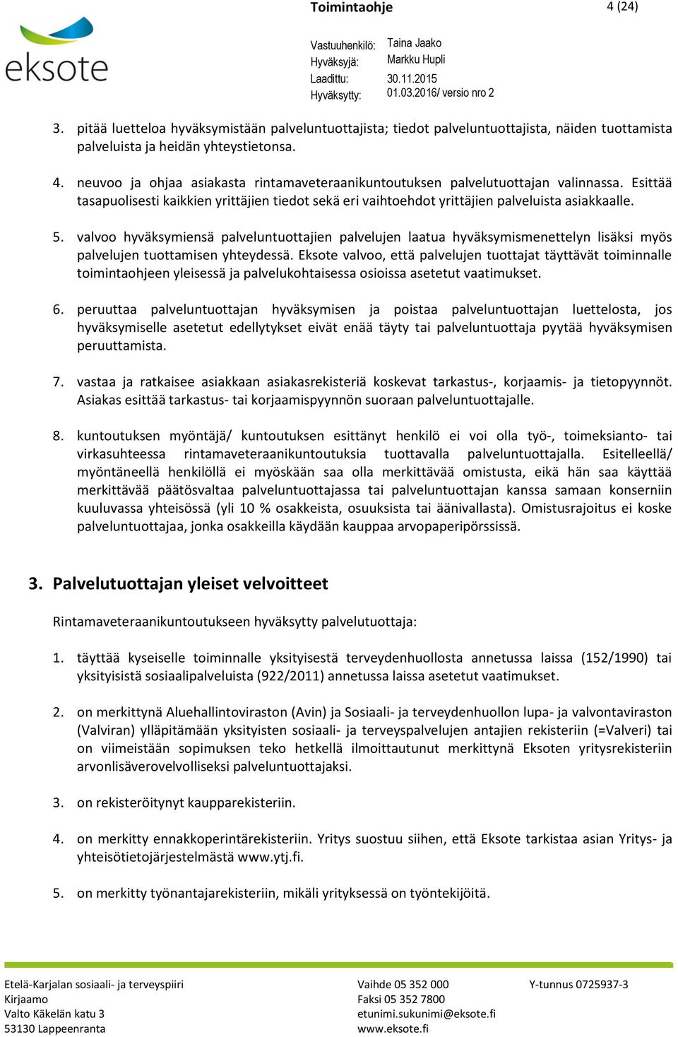 valvoo hyväksymiensä palveluntuottajien palvelujen laatua hyväksymismenettelyn lisäksi myös palvelujen tuottamisen yhteydessä.