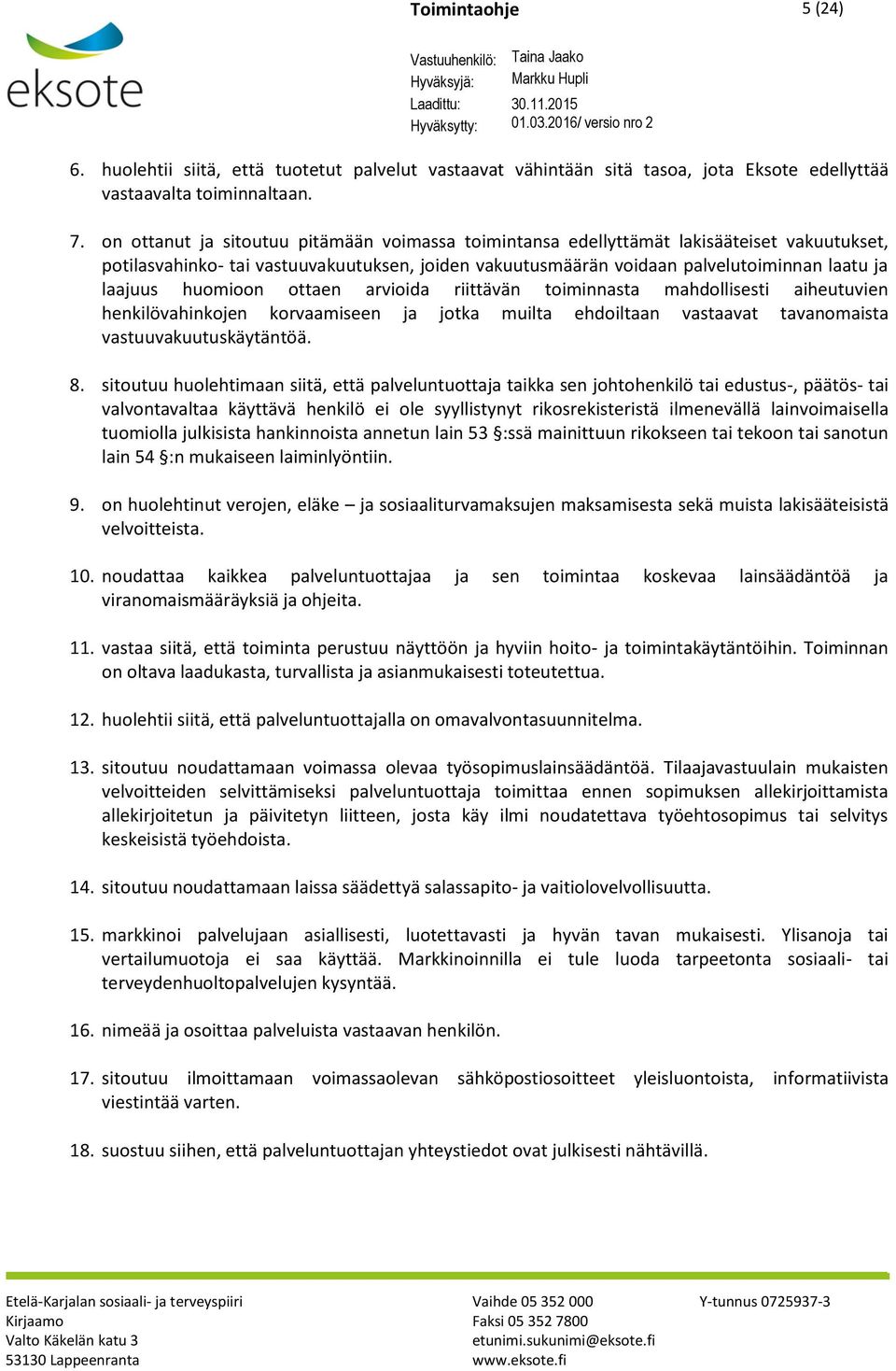 huomioon ottaen arvioida riittävän toiminnasta mahdollisesti aiheutuvien henkilövahinkojen korvaamiseen ja jotka muilta ehdoiltaan vastaavat tavanomaista vastuuvakuutuskäytäntöä. 8.