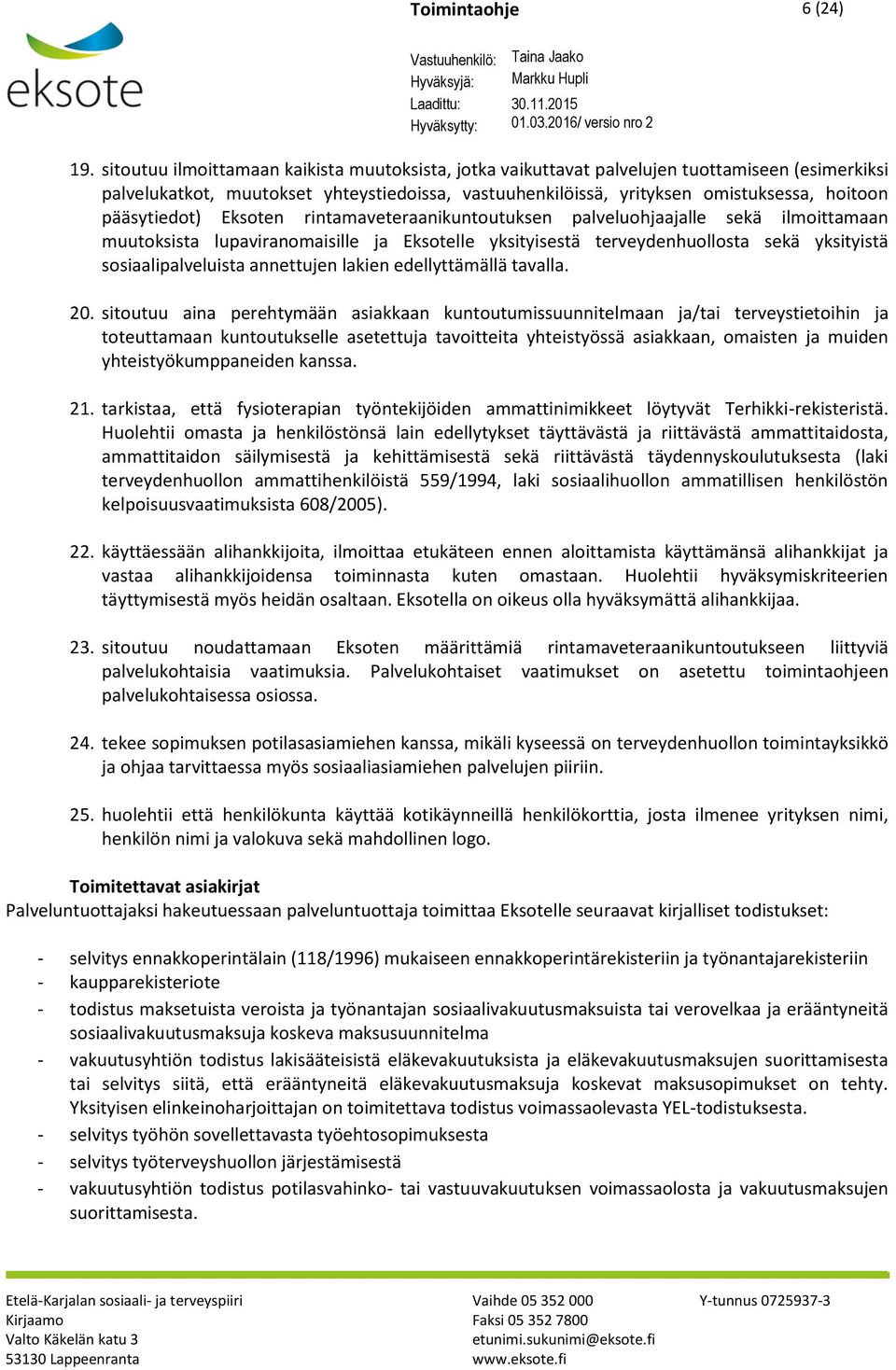 pääsytiedot) Eksoten rintamaveteraanikuntoutuksen palveluohjaajalle sekä ilmoittamaan muutoksista lupaviranomaisille ja Eksotelle yksityisestä terveydenhuollosta sekä yksityistä sosiaalipalveluista