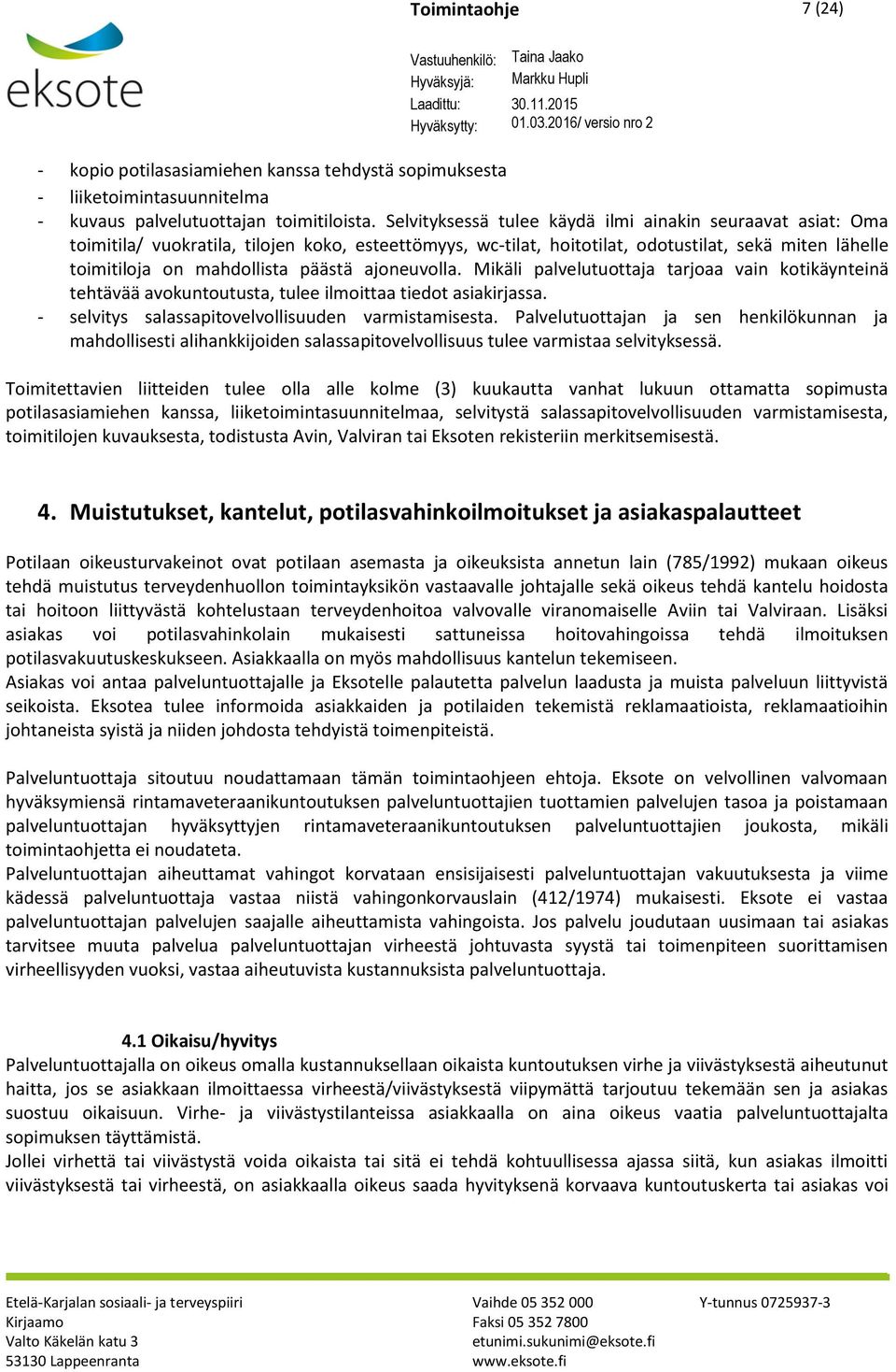 ajoneuvolla. Mikäli palvelutuottaja tarjoaa vain kotikäynteinä tehtävää avokuntoutusta, tulee ilmoittaa tiedot asiakirjassa. - selvitys salassapitovelvollisuuden varmistamisesta.