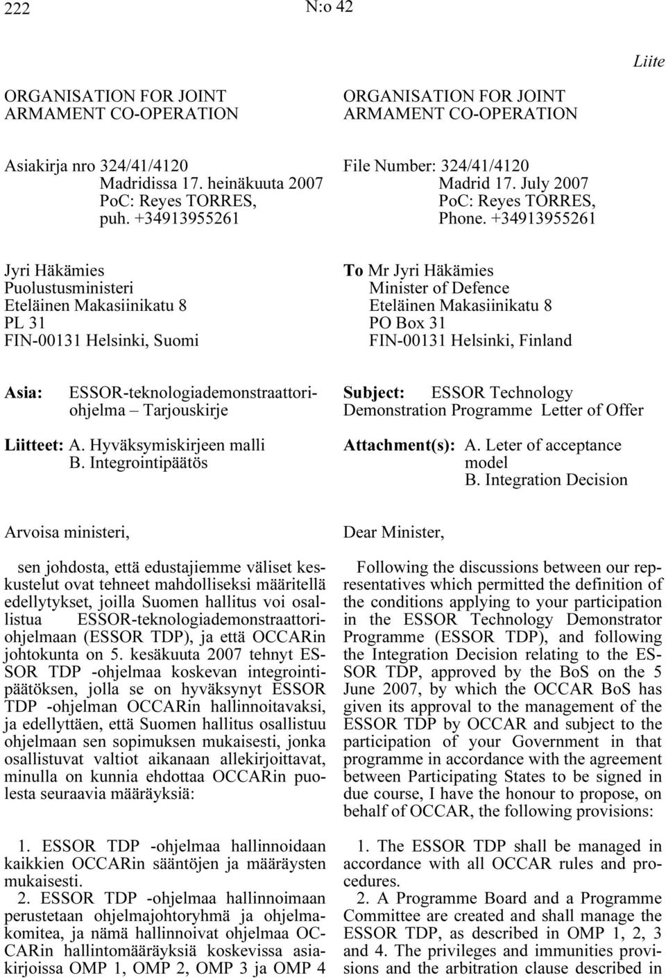 +34913955261 Jyri Häkämies Puolustusministeri Eteläinen Makasiinikatu 8 PL 31 FIN-00131 Helsinki, Suomi To Mr Jyri Häkämies Minister of Defence Eteläinen Makasiinikatu 8 PO Box 31 FIN-00131 Helsinki,