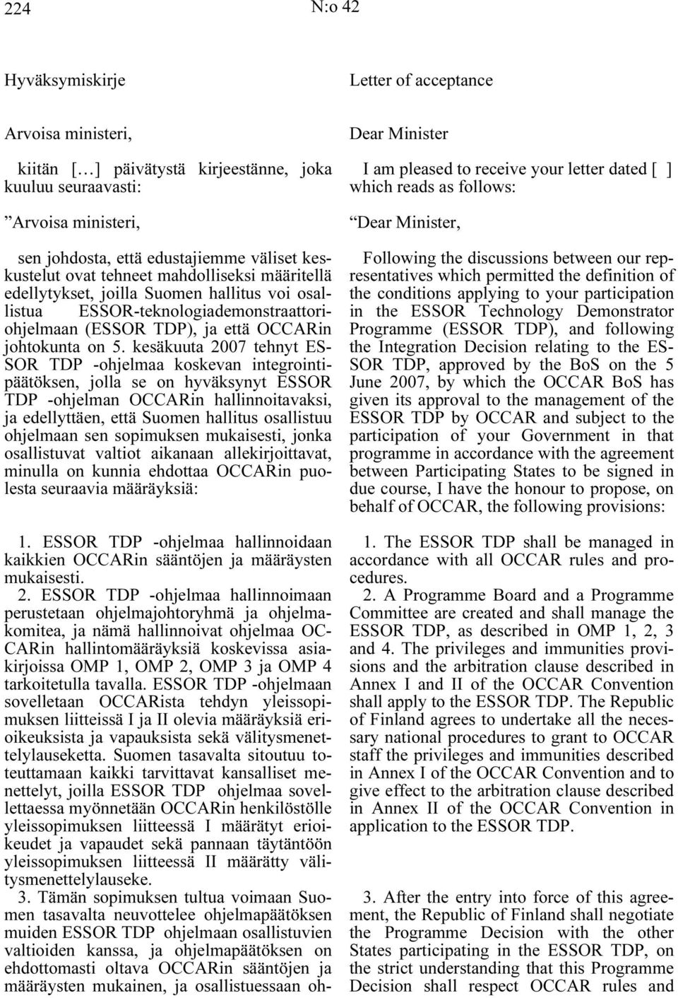 kesäkuuta 2007 tehnyt ES- SOR TDP -ohjelmaa koskevan integrointipäätöksen, jolla se on hyväksynyt ESSOR TDP -ohjelman OCCARin hallinnoitavaksi, ja edellyttäen, että Suomen hallitus osallistuu