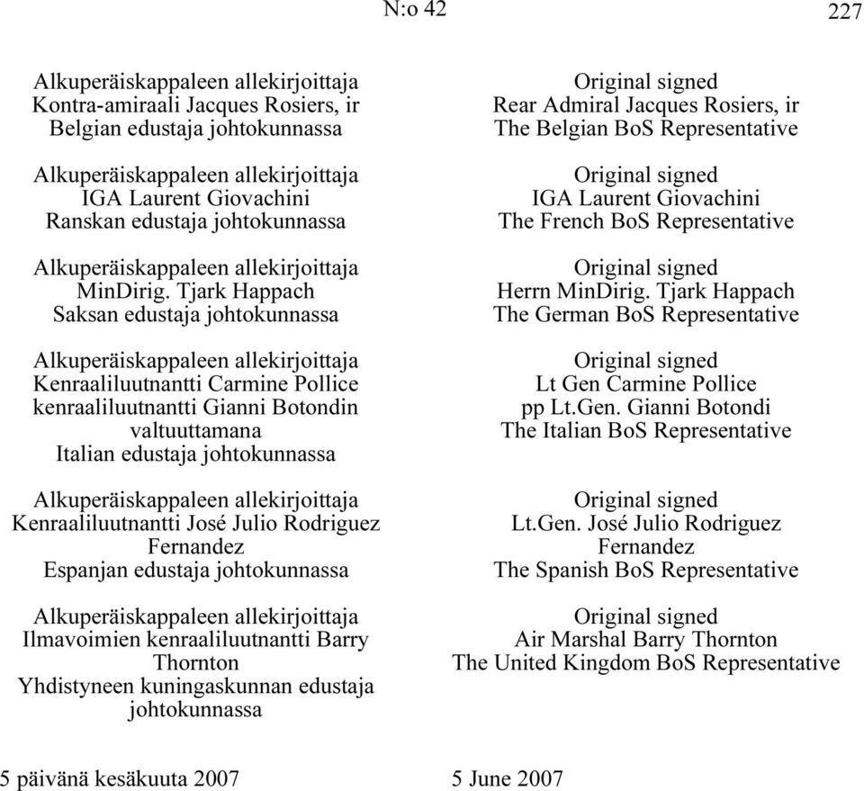 Tjark Happach Saksan edustaja johtokunnassa Alkuperäiskappaleen allekirjoittaja Kenraaliluutnantti Carmine Pollice kenraaliluutnantti Gianni Botondin valtuuttamana Italian edustaja johtokunnassa