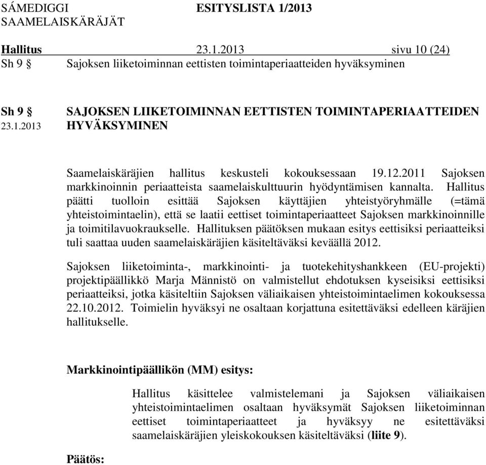 Hallitus päätti tuolloin esittää Sajoksen käyttäjien yhteistyöryhmälle (=tämä yhteistoimintaelin), että se laatii eettiset toimintaperiaatteet Sajoksen markkinoinnille ja toimitilavuokraukselle.