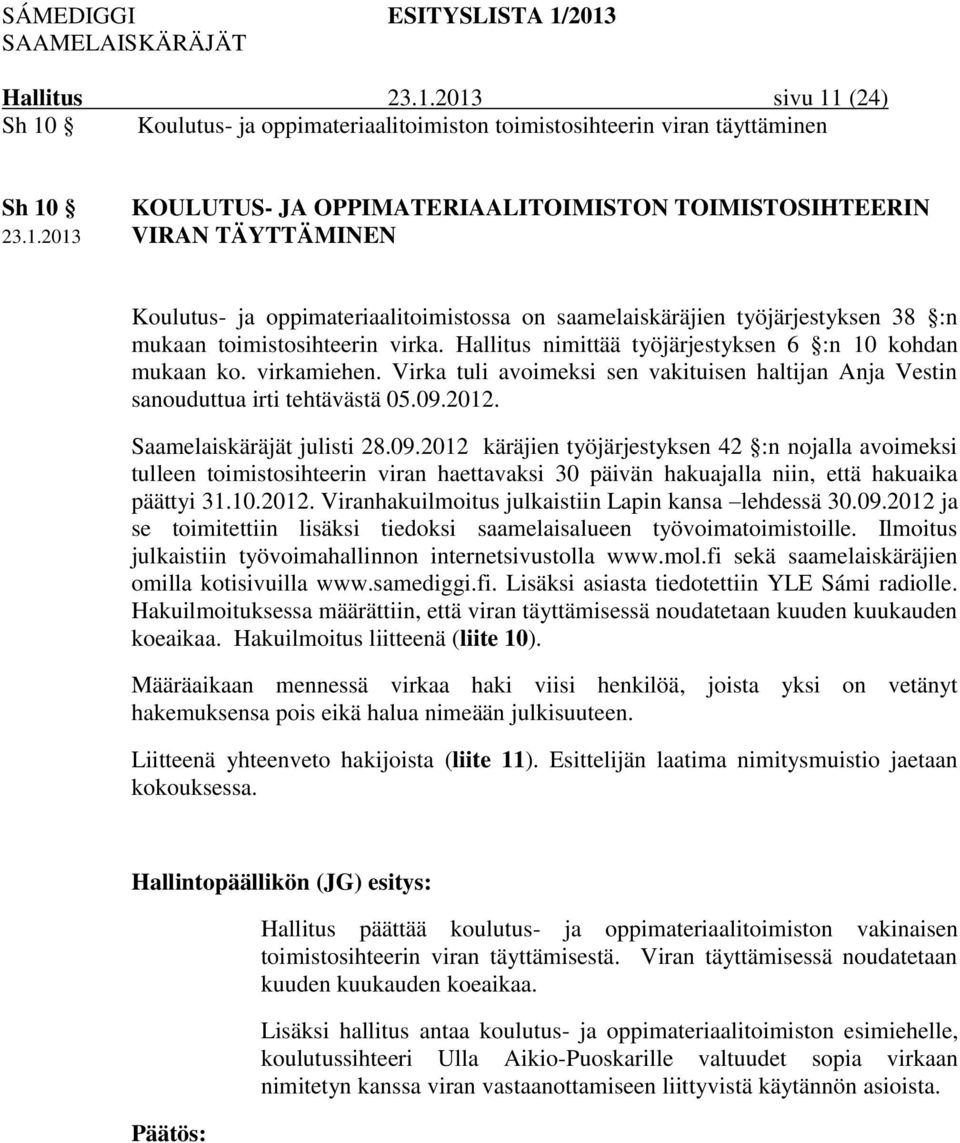 Virka tuli avoimeksi sen vakituisen haltijan Anja Vestin sanouduttua irti tehtävästä 05.09.