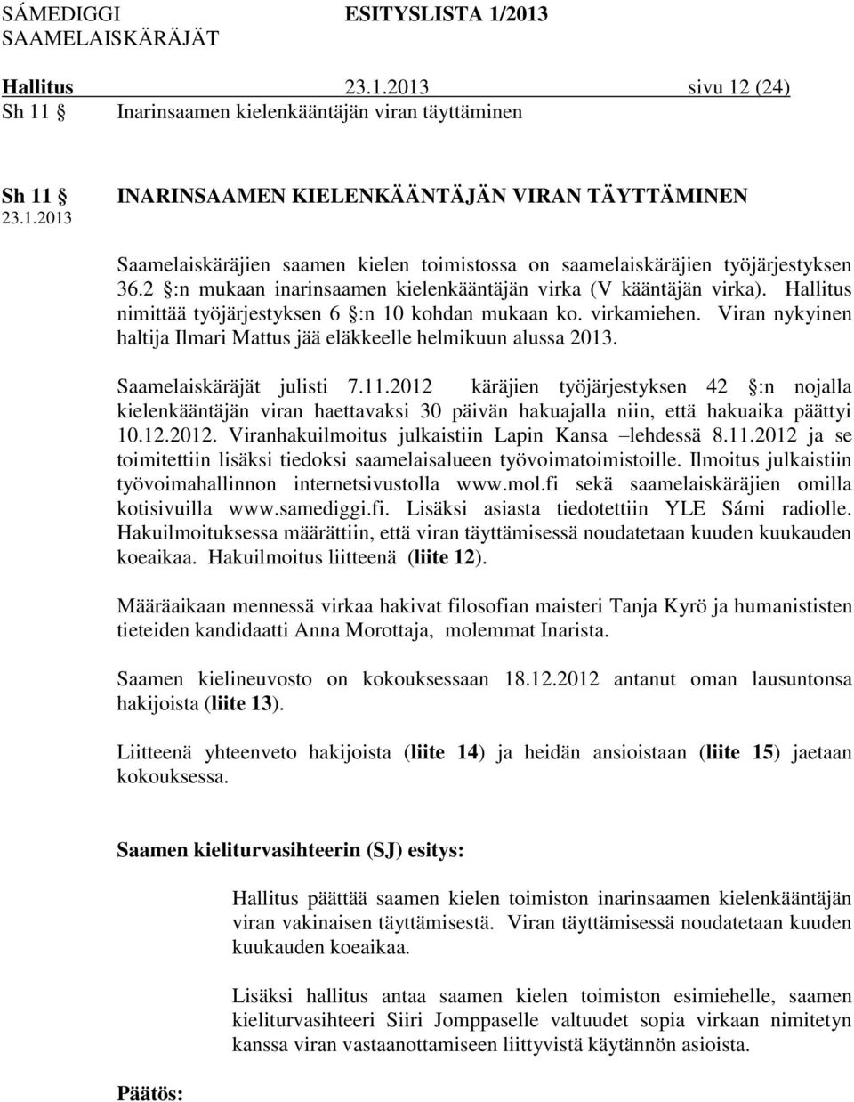 Viran nykyinen haltija Ilmari Mattus jää eläkkeelle helmikuun alussa 2013. Saamelaiskäräjät julisti 7.11.