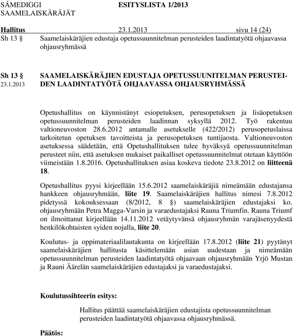 Työ rakentuu valtioneuvoston 28.6.2012 antamalle asetukselle (422/2012) perusopetuslaissa tarkoitetun opetuksen tavoitteista ja perusopetuksen tuntijaosta.