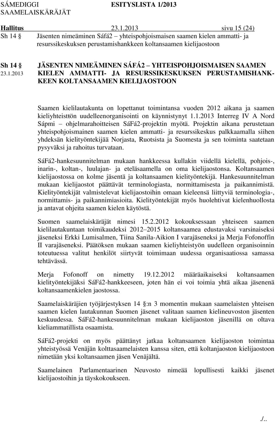 kieliyhteistŧön uudelleenorganisointi on käynnistynyt 1.1.2013 Interreg IV A Nord Sápmi ohjelmarahoitteisen SáFá2-projektin myötä.