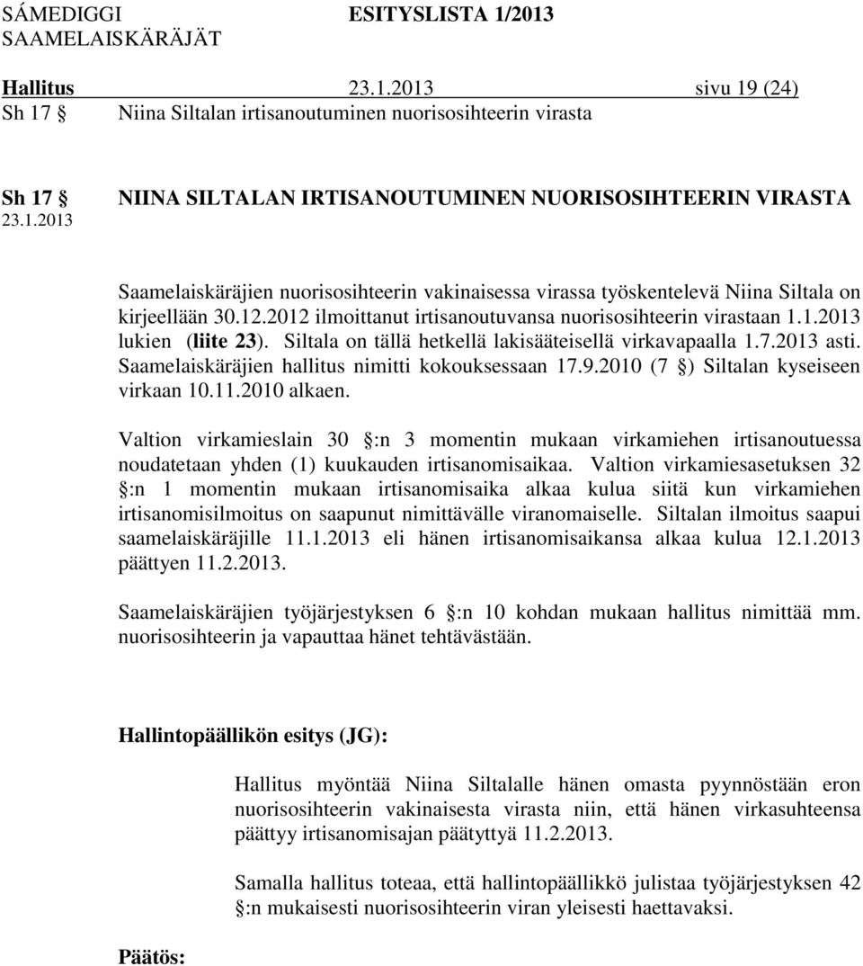 Siltala on tällä hetkellä lakisääteisellä virkavapaalla 1.7.2013 asti. Saamelaiskäräjien hallitus nimitti kokouksessaan 17.9.2010 (7 ) Siltalan kyseiseen virkaan 10.11.2010 alkaen.