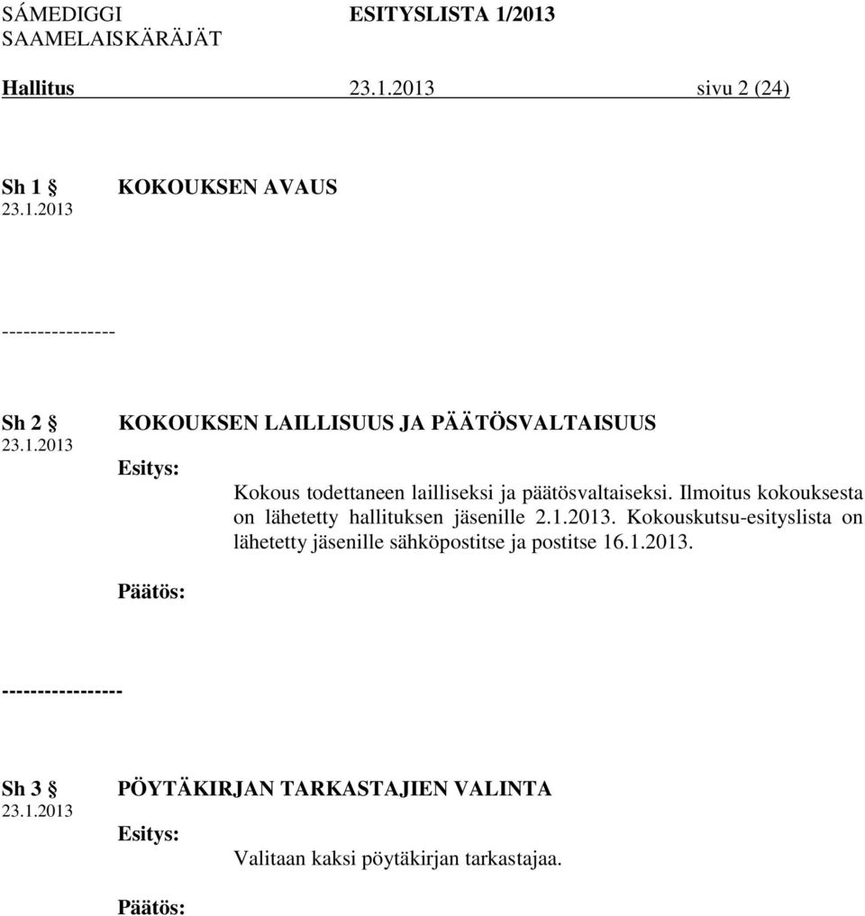 Ilmoitus kokouksesta on lähetetty hallituksen jäsenille 2.1.2013.