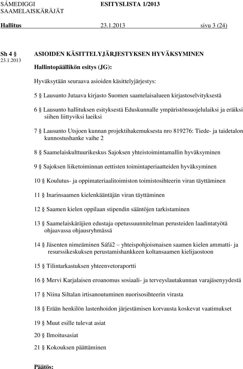 819276: Tiede- ja taidetalon kunnostushanke vaihe 2 8 Saamelaiskulttuurikeskus Sajoksen yhteistoimintamallin hyväksyminen 9 Sajoksen liiketoiminnan eettisten toimintaperiaatteiden hyväksyminen 10