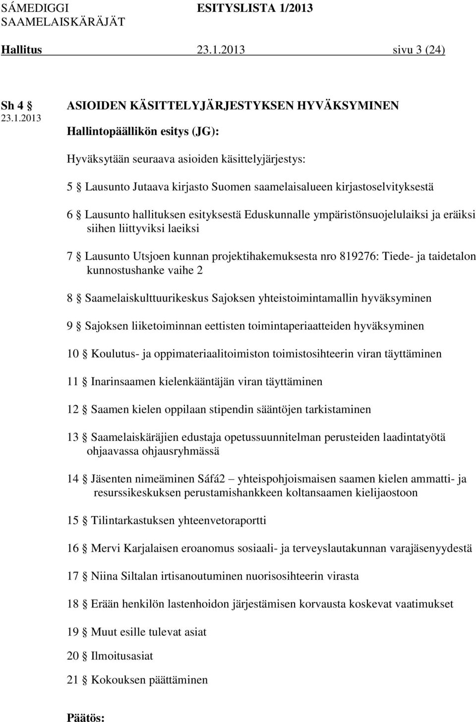 819276: Tiede- ja taidetalon kunnostushanke vaihe 2 8 Saamelaiskulttuurikeskus Sajoksen yhteistoimintamallin hyväksyminen 9 Sajoksen liiketoiminnan eettisten toimintaperiaatteiden hyväksyminen 10