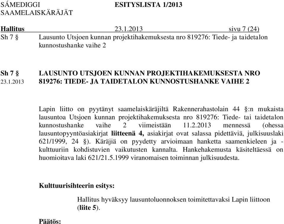 kunnostushanke vaihe 2 viimeistään 11.2.2013 mennessä (ohessa lausuntopyyntöasiakirjat liitteenä 4, asiakirjat ovat salassa pidettäviä, julkisuuslaki 621/1999, 24 ).