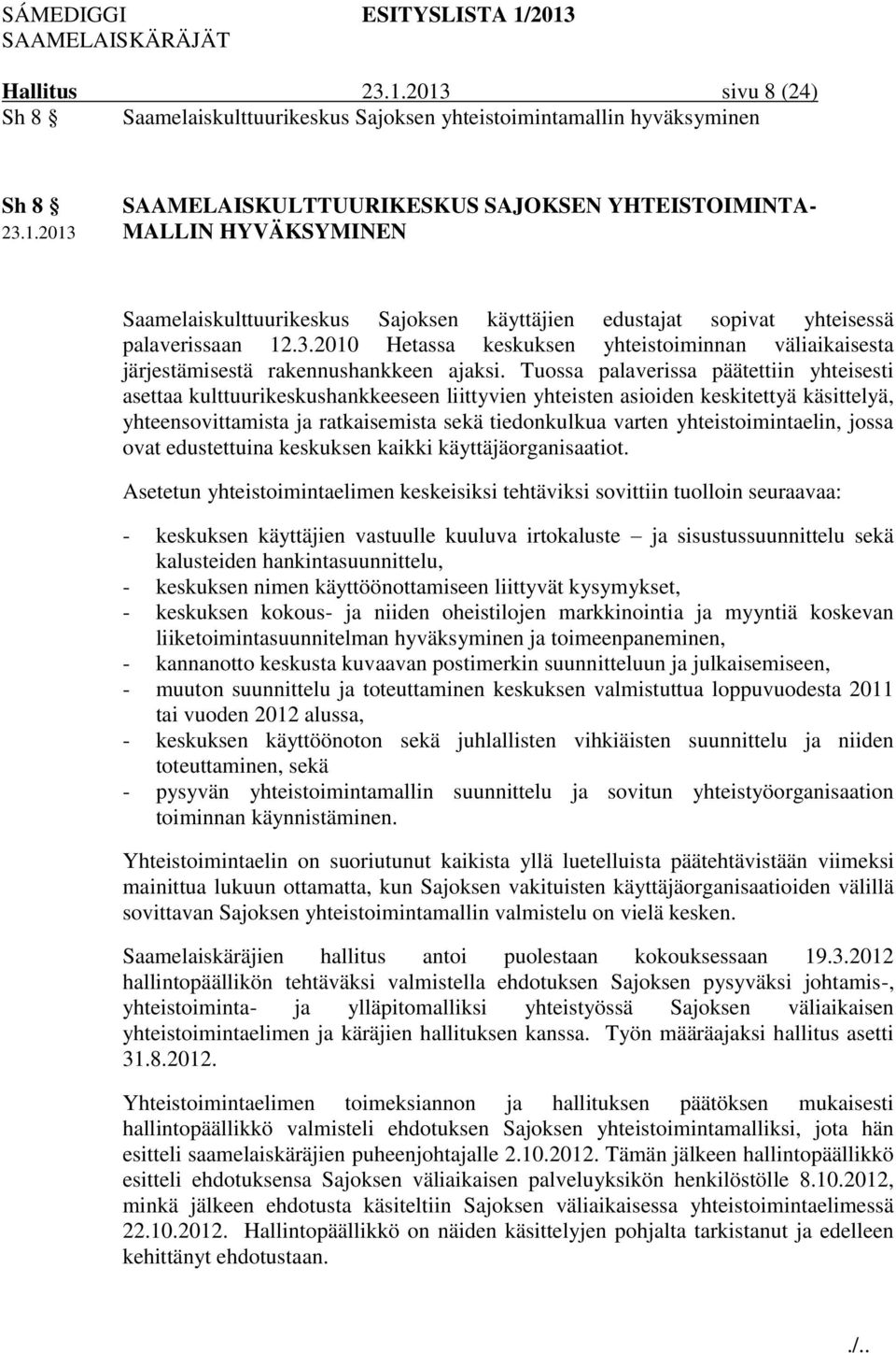 Tuossa palaverissa päätettiin yhteisesti asettaa kulttuurikeskushankkeeseen liittyvien yhteisten asioiden keskitettyä käsittelyä, yhteensovittamista ja ratkaisemista sekä tiedonkulkua varten