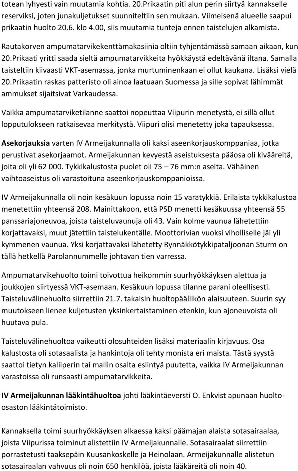 Prikaati yritti saada sieltä ampumatarvikkeita hyökkäystä edeltävänä iltana. Samalla taisteltiin kiivaasti VKT-asemassa, jonka murtuminenkaan ei ollut kaukana. Lisäksi vielä 20.