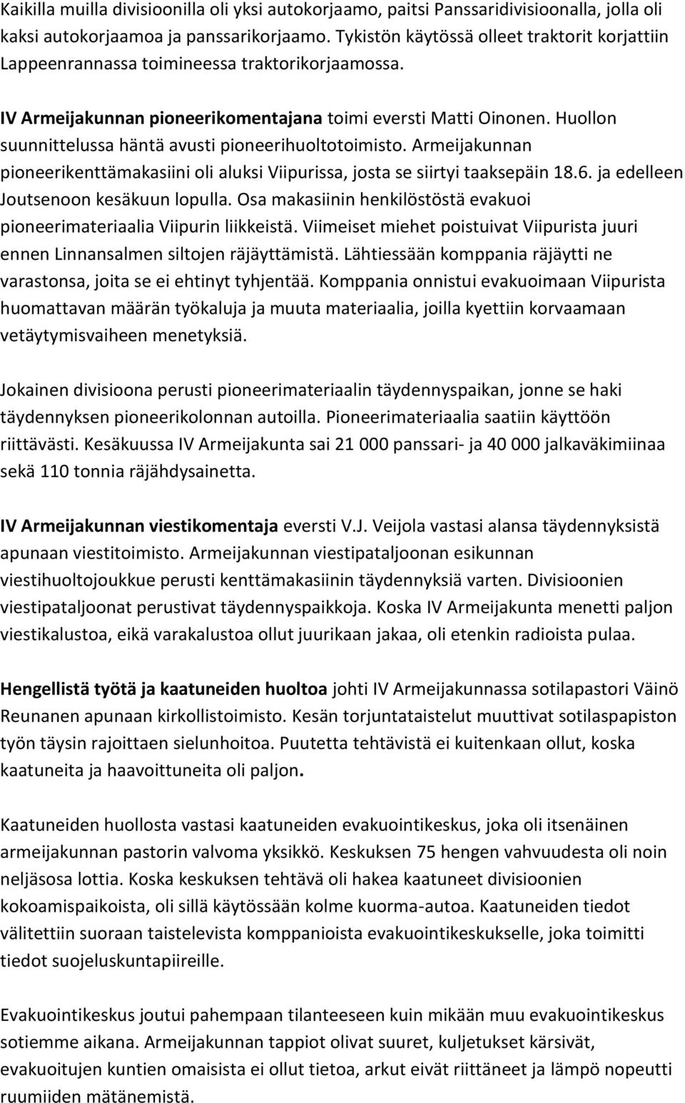 Huollon suunnittelussa häntä avusti pioneerihuoltotoimisto. Armeijakunnan pioneerikenttämakasiini oli aluksi Viipurissa, josta se siirtyi taaksepäin 18.6. ja edelleen Joutsenoon kesäkuun lopulla.