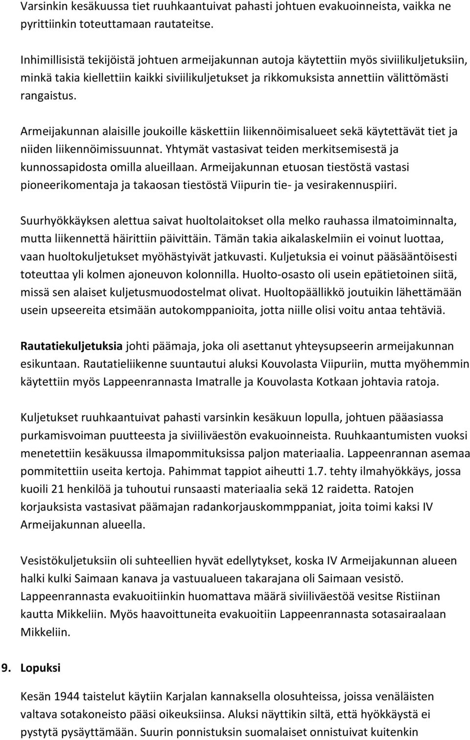 Armeijakunnan alaisille joukoille käskettiin liikennöimisalueet sekä käytettävät tiet ja niiden liikennöimissuunnat. Yhtymät vastasivat teiden merkitsemisestä ja kunnossapidosta omilla alueillaan.