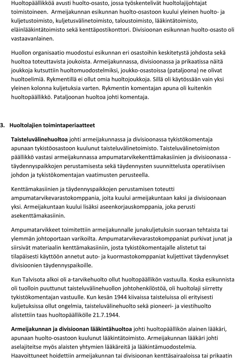 Divisioonan esikunnan huolto-osasto oli vastaavanlainen. Huollon organisaatio muodostui esikunnan eri osastoihin keskitetystä johdosta sekä huoltoa toteuttavista joukoista.