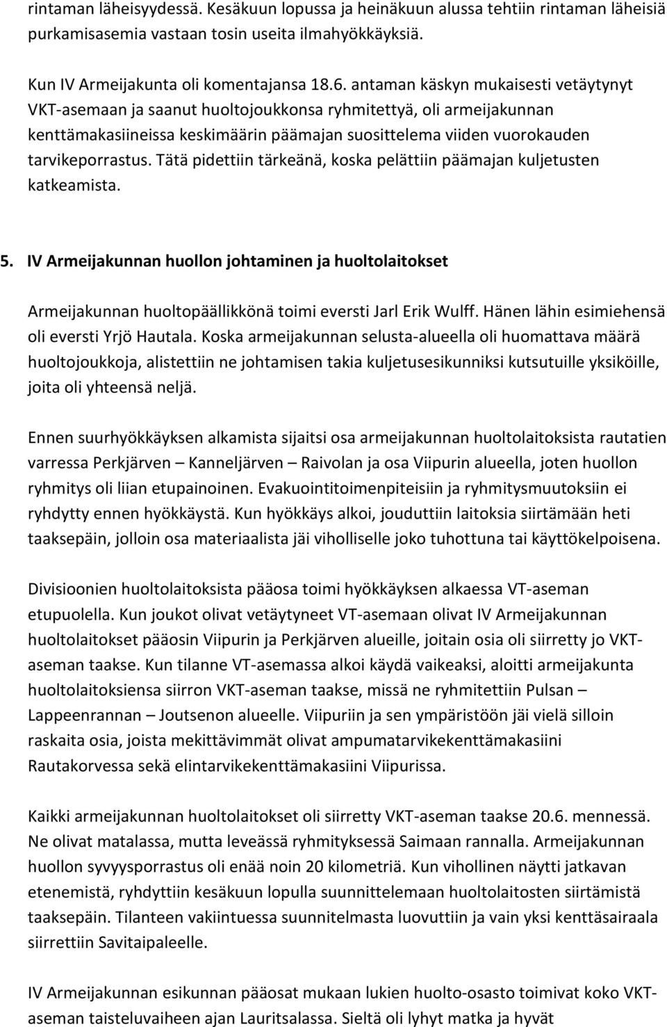 Tätä pidettiin tärkeänä, koska pelättiin päämajan kuljetusten katkeamista. 5. IV Armeijakunnan huollon johtaminen ja huoltolaitokset Armeijakunnan huoltopäällikkönä toimi eversti Jarl Erik Wulff.