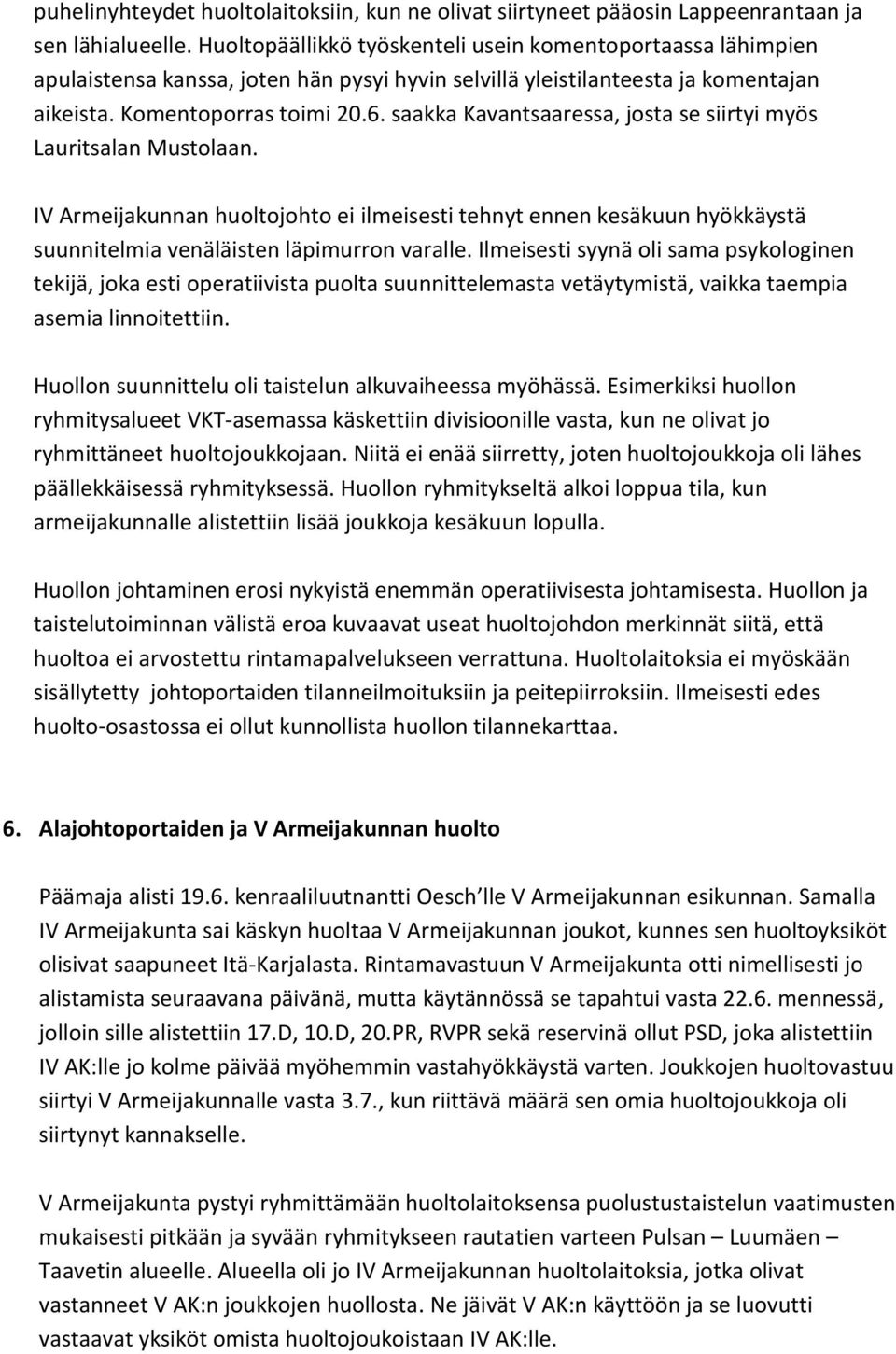 saakka Kavantsaaressa, josta se siirtyi myös Lauritsalan Mustolaan. IV Armeijakunnan huoltojohto ei ilmeisesti tehnyt ennen kesäkuun hyökkäystä suunnitelmia venäläisten läpimurron varalle.