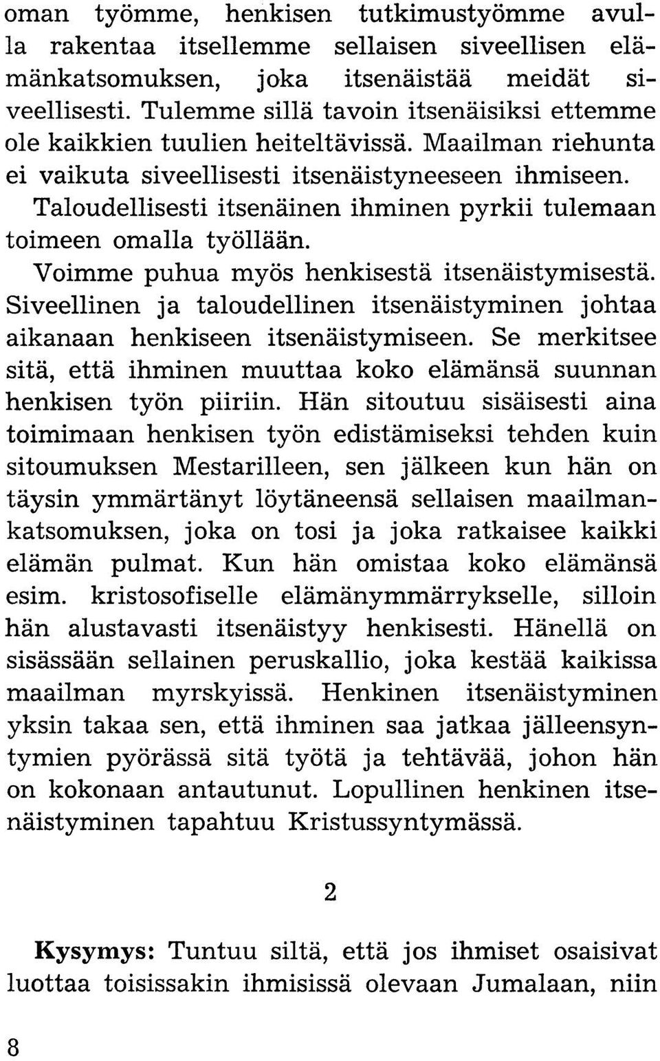 Taloudellisesti itsenäinen ihminen pyrkii tulemaan toimeen omalla työllään. Voimme puhua myös henkisestä itsenäistymisestä.